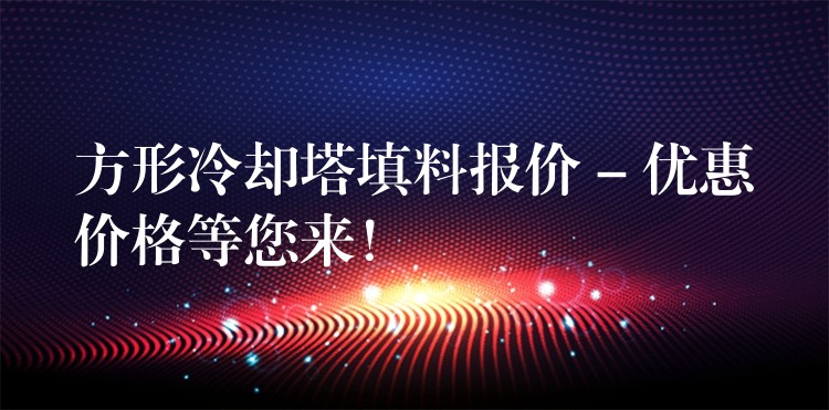 方形冷却塔填料报价 – 优惠价格等您来！