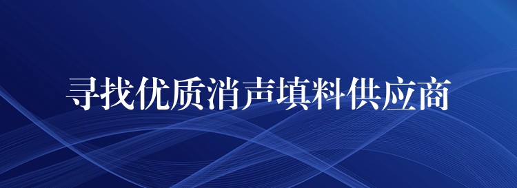 寻找优质消声填料供应商