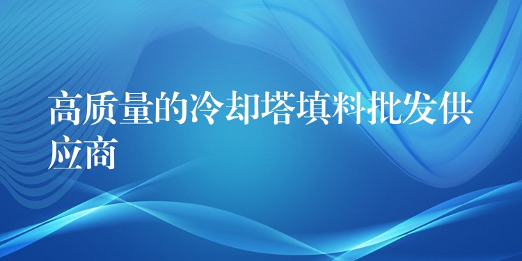 高质量的冷却塔填料批发供应商