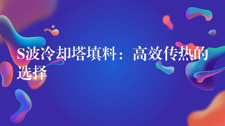 S波冷却塔填料：高效传热的选择