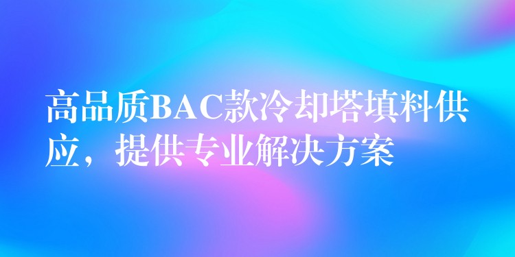 高品质BAC款冷却塔填料供应，提供专业解决方案