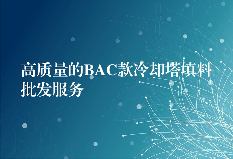 高质量的BAC款冷却塔填料批发服务