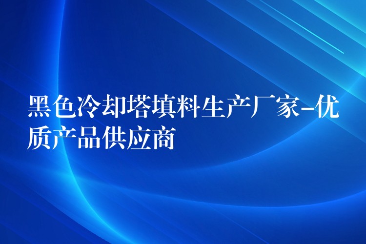 黑色冷却塔填料生产厂家-优质产品供应商