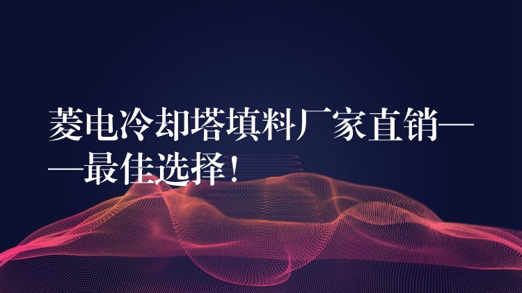 菱电冷却塔填料厂家直销——最佳选择！