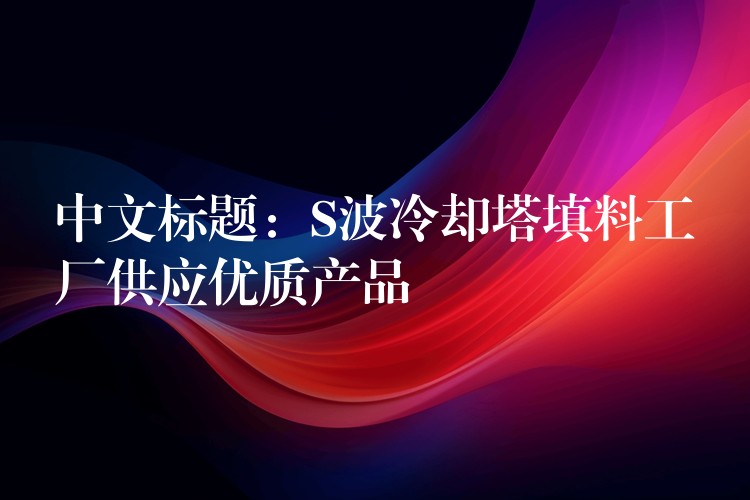 中文标题：S波冷却塔填料工厂供应优质产品