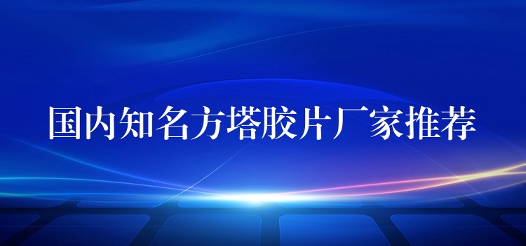 国内知名方塔胶片厂家推荐