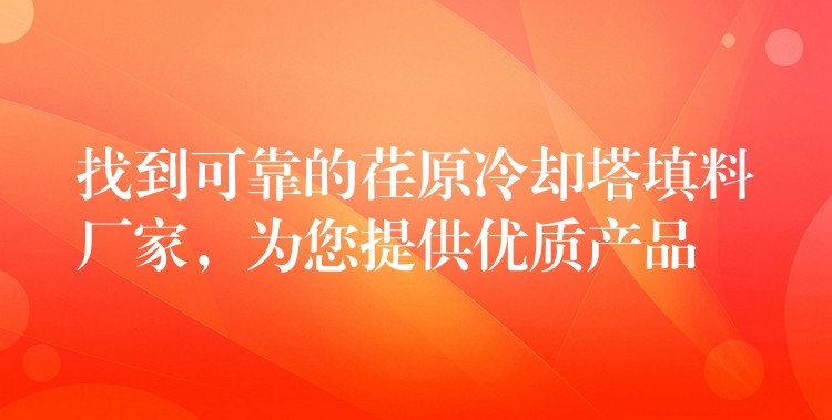 找到可靠的荏原冷却塔填料厂家，为您提供优质产品