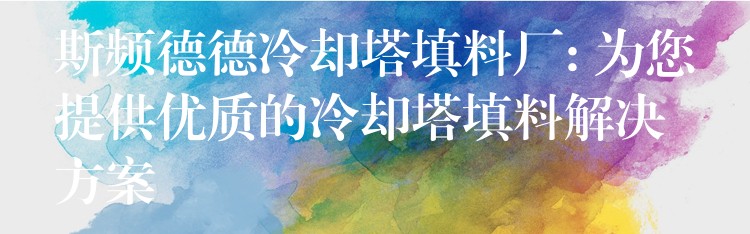 斯频德德冷却塔填料厂: 为您提供优质的冷却塔填料解决方案