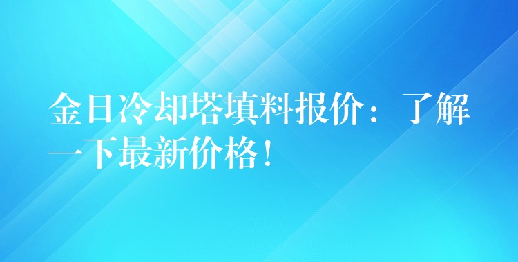 金日冷却塔填料报价：了解一下最新价格！