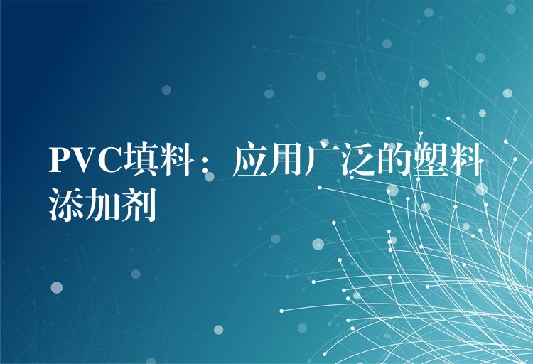 PVC填料：应用广泛的塑料添加剂