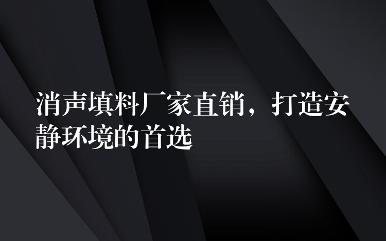 消声填料厂家直销，打造安静环境的首选