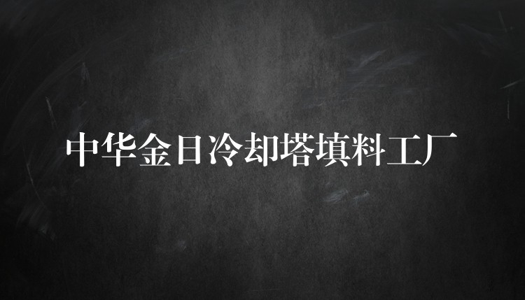 中华金日冷却塔填料工厂