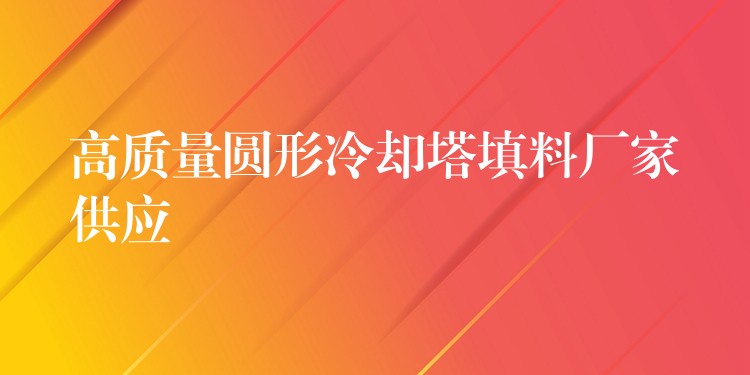高质量圆形冷却塔填料厂家供应