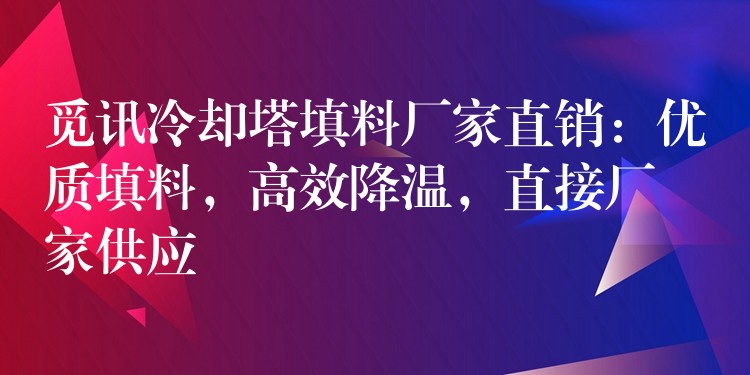 觅讯冷却塔填料厂家直销：优质填料，高效降温，直接厂家供应