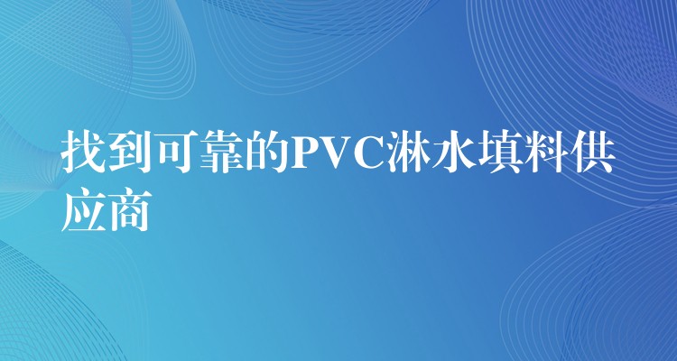 找到可靠的PVC淋水填料供应商