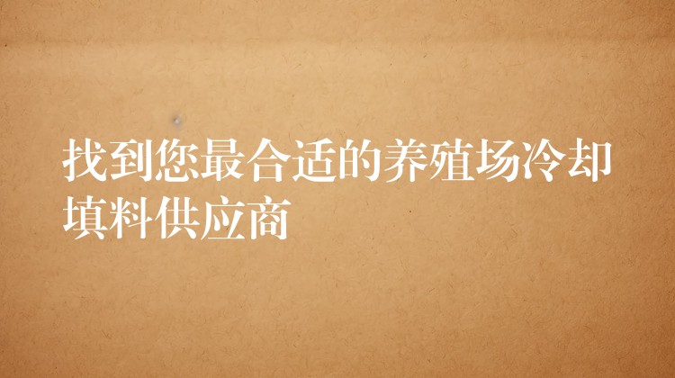 找到您最合适的养殖场冷却填料供应商