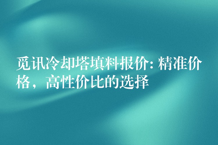 觅讯冷却塔填料报价: 精准价格，高性价比的选择