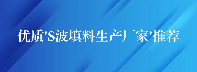 优质’S波填料生产厂家’推荐