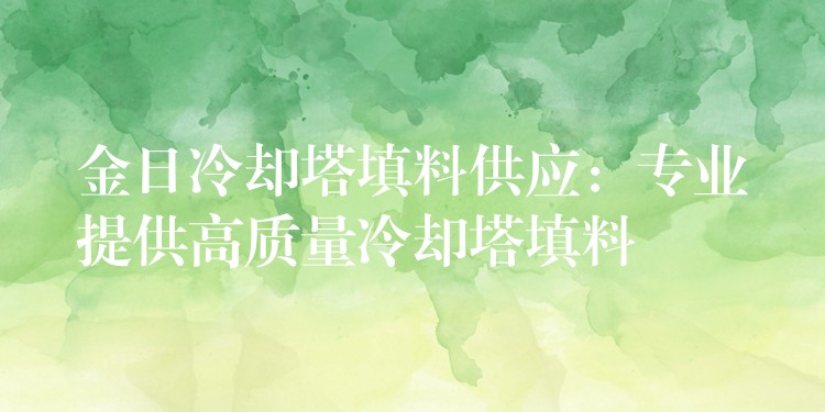 金日冷却塔填料供应：专业提供高质量冷却塔填料