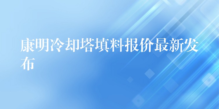 康明冷却塔填料报价最新发布