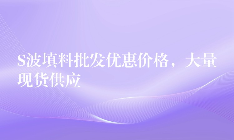 S波填料批发优惠价格，大量现货供应