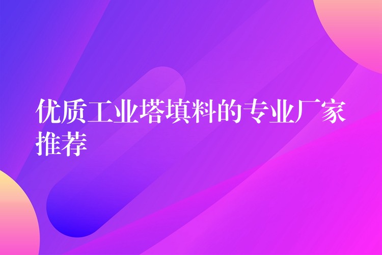 优质工业塔填料的专业厂家推荐