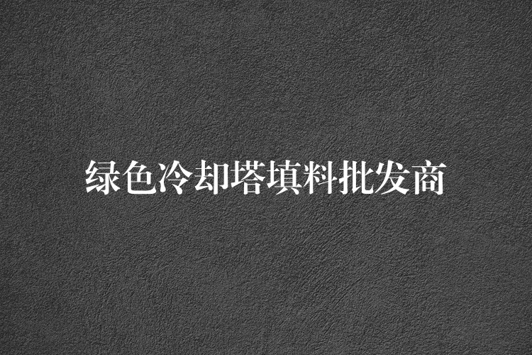 绿色冷却塔填料批发商