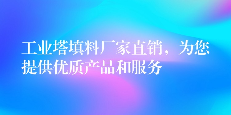 工业塔填料厂家直销，为您提供优质产品和服务