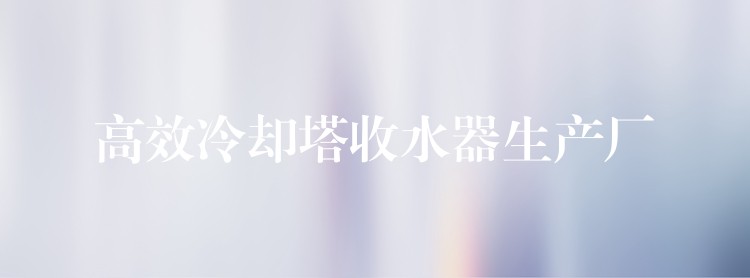 高效冷却塔收水器生产厂