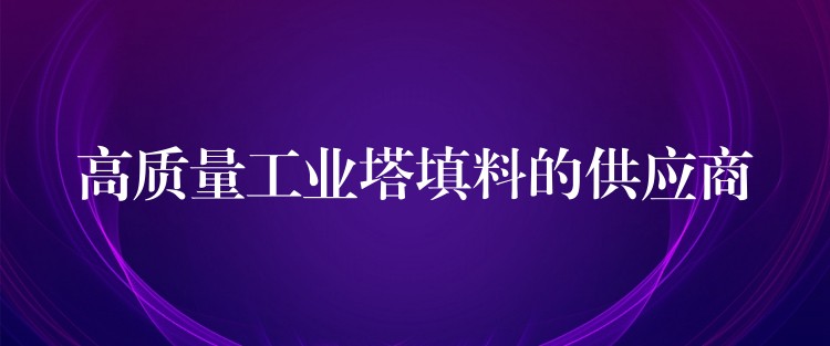 高质量工业塔填料的供应商