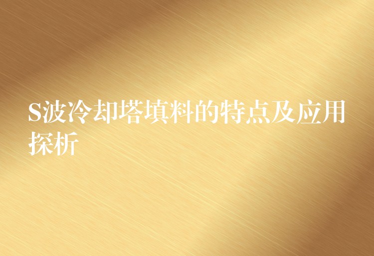 S波冷却塔填料的特点及应用探析