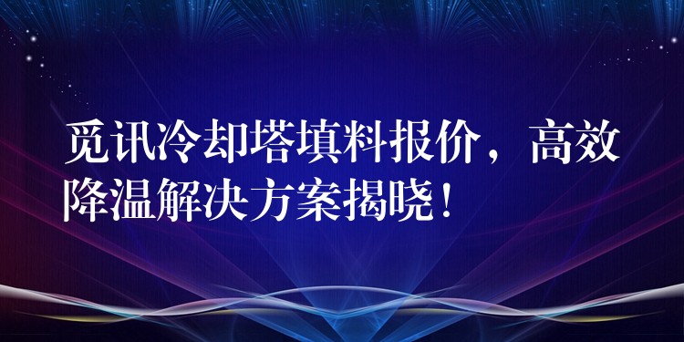 觅讯冷却塔填料报价，高效降温解决方案揭晓！