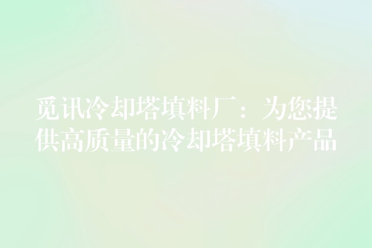 觅讯冷却塔填料厂：为您提供高质量的冷却塔填料产品