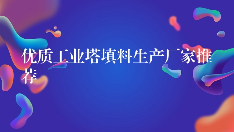 优质工业塔填料生产厂家推荐