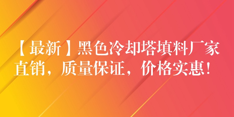 【最新】黑色冷却塔填料厂家直销，质量保证，价格实惠！