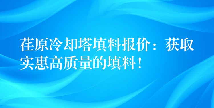 荏原冷却塔填料报价：获取实惠高质量的填料！