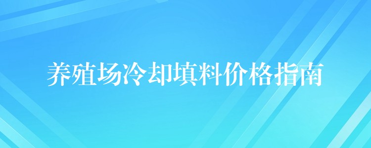 养殖场冷却填料价格指南