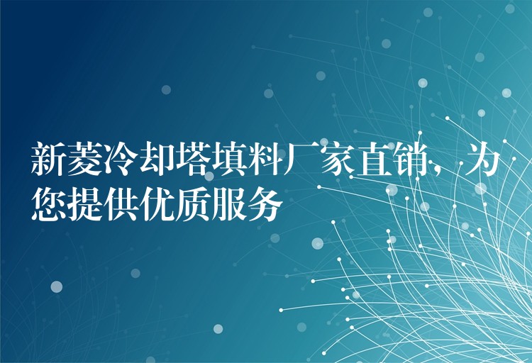 新菱冷却塔填料厂家直销，为您提供优质服务