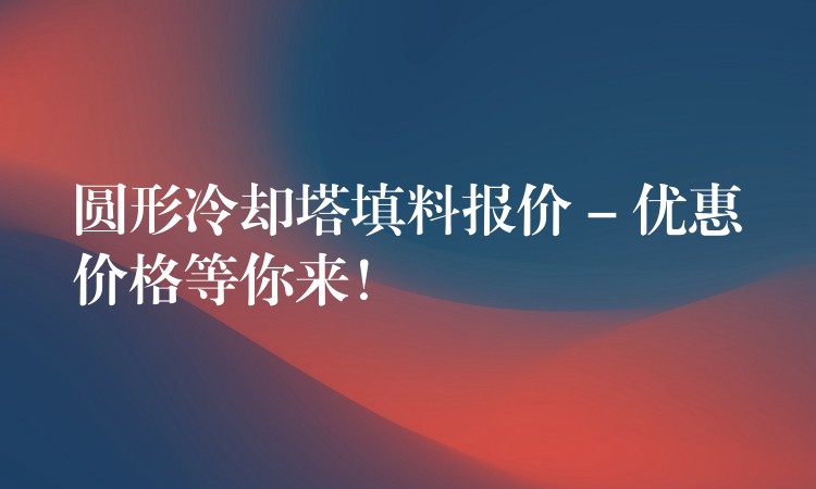 圆形冷却塔填料报价 – 优惠价格等你来！