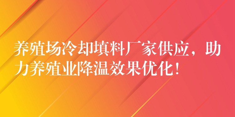 养殖场冷却填料厂家供应，助力养殖业降温效果优化！
