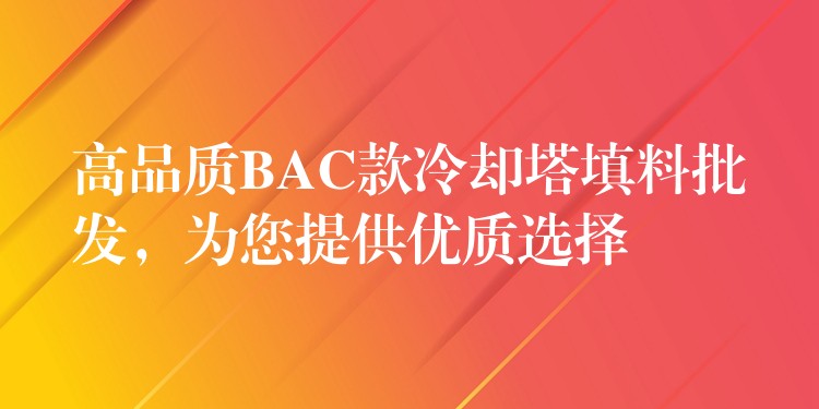高品质BAC款冷却塔填料批发，为您提供优质选择