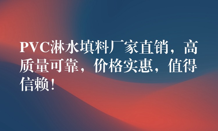 PVC淋水填料厂家直销，高质量可靠，价格实惠，值得信赖！