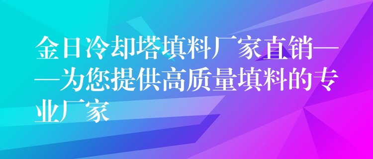 金日冷却塔填料厂家直销——为您提供高质量填料的专业厂家