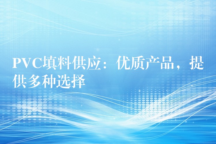PVC填料供应：优质产品，提供多种选择