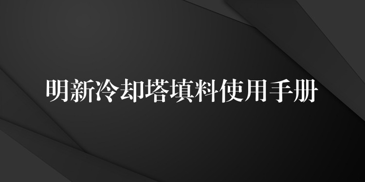 明新冷却塔填料使用手册
