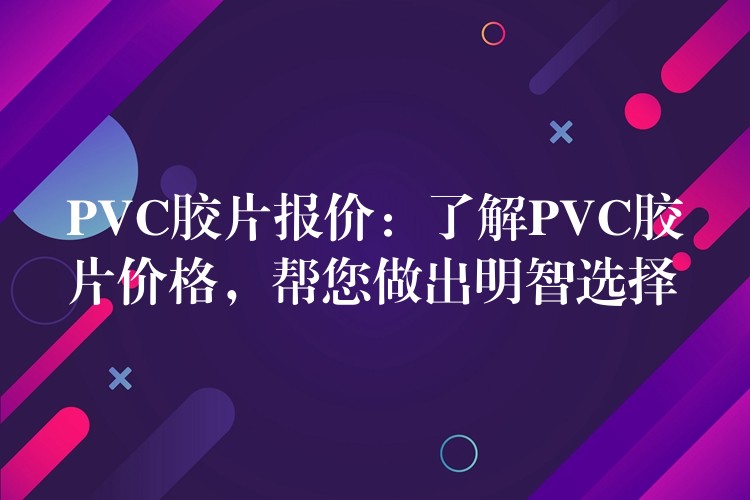 PVC胶片报价：了解PVC胶片价格，帮您做出明智选择