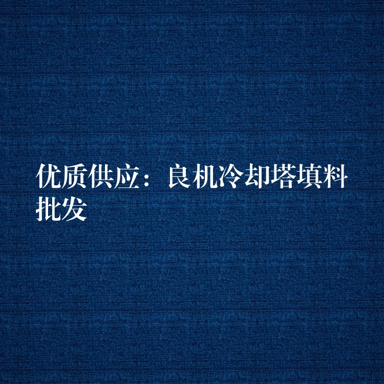 优质供应：良机冷却塔填料批发