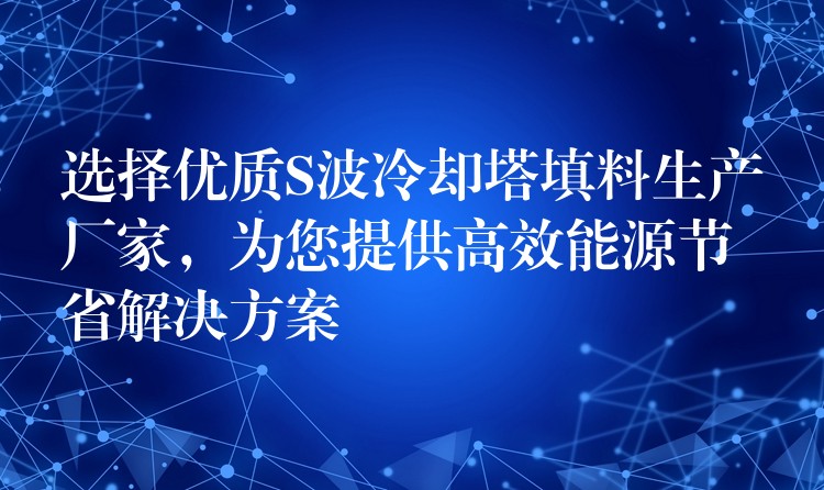 选择优质S波冷却塔填料生产厂家，为您提供高效能源节省解决方案