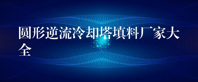 圆形逆流冷却塔填料厂家大全