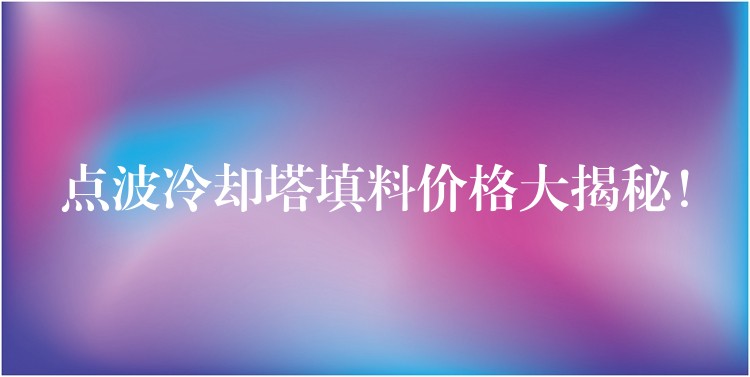 点波冷却塔填料价格大揭秘！